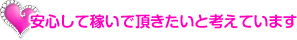 安心して稼いで頂きたいと考えています
